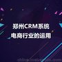 郑州CRM系统在电商行业的运用